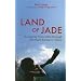 Land of Jade: A Journey from India Through Northern Burma to China