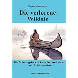 Die verlorene Wildnis: Die Eroberung des amerikanischen Nordostens im 17. Jahrhundertvon "Stephan Maninger"