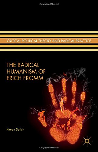 The Radical Humanism of Erich Fromm (Critical Political Theory and Radical Practice)