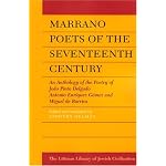 Marrano Poets of the Seventeenth Century: An Anthology of the Poetry of Joao Pinto Delgado, Antonio Enriquez Gomez, and Miguel De Barrios book cover