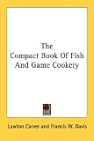 The Compact Book Of Fish And Game Cookery