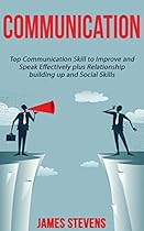Communication: Top Communication Skill to Improve and Speak Effectively plus Relationship building up and Social Skills Communication: Top Communication Skill to Improve and Speak Effectively plus Relationship building up and Social Skills