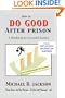 How to Do Good After Prison: A Handbook for Successful Reentry (w/ Employment Information Handbook)