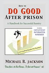 How to Do Good After Prison: A Handbook for Successful Reentry (w/ Employment Information Handbook)
