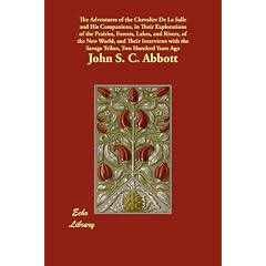 The Adventures of the Chevalier De La Salle and His Companions, in Their Explorations of the Prairies, Forests, Lakes, and Rivers, of the New World, ... with the Savage Tribes, Two Hundred Years Ago