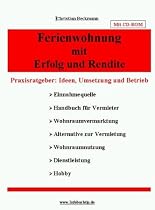 Ferienwohnung mit Erfolg und Rendite: Praxisratgeber mit CD ROM f&uuml;r Ideen Umsetzung und Betrieb