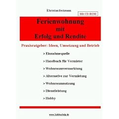 Ferienwohnung mit Erfolg und Rendite: Praxisratgeber mit CD ROM f�r Ideen Umsetzung und Betrieb