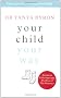 Your Child ... Your Way: Create a Positive Parenting Pattern for Life