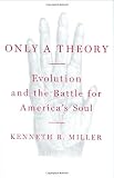 Only a Theory: Evolution and the Battle for America`s Soul