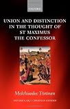 Union and Distinction in the Thought of St Maximus the Confessor (Oxford Early Christian Studies)