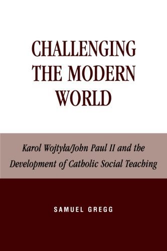 Challenging the Modern World: Karol Wojtyla/John Paul II and the Development of Catholic Social Teaching (Religion, Politics, and Society in the New Millennium) by Samuel Gregg (2003-01-03)