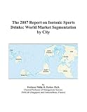 Review ICON Group International, Inc.  / The 2007 Report on Isotonic Sports Drinks: World Market Segmentation by City
