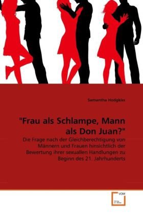 VDM Verlag Dr. M&uuml;ller "Frau als Schlampe, Mann als Don Juan?": Die Frage nach der Gleichberechtigung von M&auml;nnern und Frauen hinsichtlich der Bewer ...