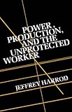 Power, production, and the unprotected worker