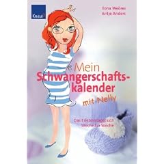 Mein Schwangerschaftskalender mit Nelly: Das Erlebnistagebuch Woche f�r Woche