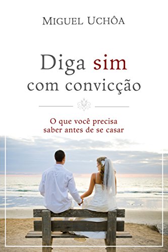 Diga sim com convicção: O que você precisa saber antes de se casar (Portuguese Edition)