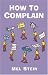 How to Complain: Spot the Tactics Employed by Companies Dealing with Complaints and Turn the Tables on Them