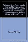 Winning new customers in financial services : using relationship marketing and information technology in consumer financial services