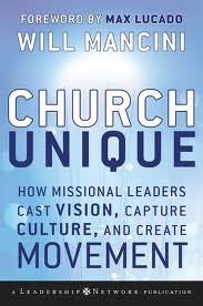 Church Unique: How Missional Leaders Cast Vision, Capture Culture, and Create Movement (Jossey-Bass Leadership Network Series) 1st (first) edition
