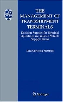 the management of transshipment terminals: decision support for terminal operations in finished vehicle supply chains (operations research computer science interfaces series) - dirk c. mattfeld