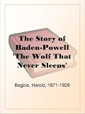 The Story of Baden-Powell 'The Wolf That Never Sleeps'
