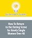 How To Return to the Dating Scene for Newly Single Women Over 40: Top Tips on How Divorced Women Over 40 Can Ease Back into the Dating Scene