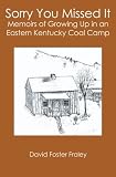Sorry You Missed It: Memoirs of Growing Up in a Eastern Kentucky Coal Camp