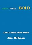 Green White and BOLD: Adult Irish Joke Book
