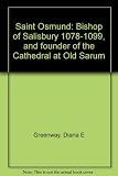 Saint Osmund : Bishop of Salisbury 1078-1099, and founder of the Cathedral at Old Sarum