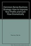Common-sense business strategy : how to improve your profits and cash flow dramatically