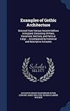 Examples of Gothic Architecture: Selected from Various Ancient Edifices in England: Consisting of Plans, Elevations, Sections, and Parts at Large ...