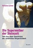 Die Superweiber der Steinzeit: Teil eins einer Geschichte der weiblichen K�rperlichkeit - Christine Lammel