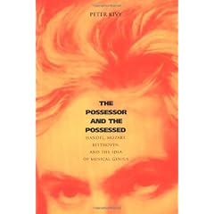 The Possessor and the Possessed: Handel, Mozart, Beethoven, and the Idea of Musical Genius