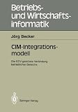 CIM - Integrationsmodell. Die EDV-gestützte Verbindung betrieblicher Bereiche (Betriebs- Und Wirtschaftsinformatik)