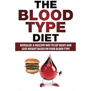 Blood Type Diet: Revealed: A Healthy Way To Eat Right And Lose Weight Based On Your Blood Type