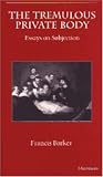 The Tremulous Private Body: Essays on Subjection (The Body, In Theory: Histories of Cultural Materialism)