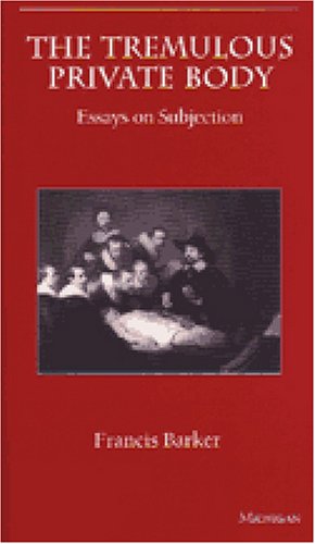 The Tremulous Private Body: Essays on Subjection (The Body, In Theory: Histories of Cultural Materialism)