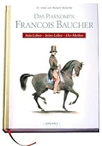 Das Ph&auml;nomen Francois Baucher: Sein Leben - Seine Lehre - Der Mythos