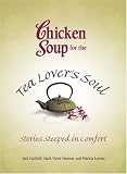 Chicken Soup for the Tea Lovers Soul: Stories Steeped in Comfort