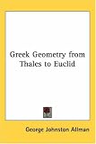 Greek Geometry from Thales to Euclid (Kessinger Publishing's Rare Reprints)