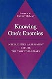 Knowing one's enemies : intelligence assessment before the two world wars