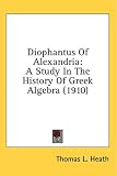 Diophantus Of Alexandria: A Study In The History Of Greek Algebra (1910)