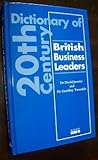 Dictionary of twentieth century British business leaders