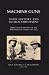 Machine Guns: Their History And Tactical Employment (Being Also A History Of The Mach...