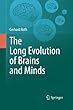 The Long Evolution of Brains and Minds