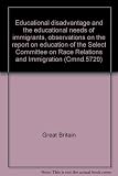 Educational disadvantage and the educational needs of immigrants, observations on the report on education of the Select Committee on Race Relations and Immigration
