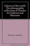 Cultures of the world : the ethnographic collections of Dundee Art Galleries and Museums