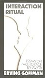 Interaction Ritual - Essays on Face-to-Face Behavior