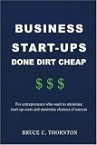 Business Start-ups Done Dirt Cheap: For Entrepreneurs Who Want to Minimize Start-up Costs and Maximize Chances of Success