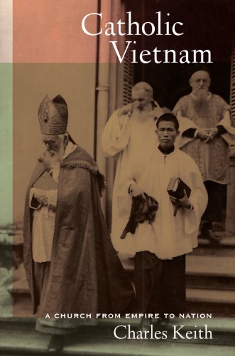Catholic Vietnam: A Church from Empire to Nation (From Indochina to Vietnam: Revolution and War in a Global Perspective)